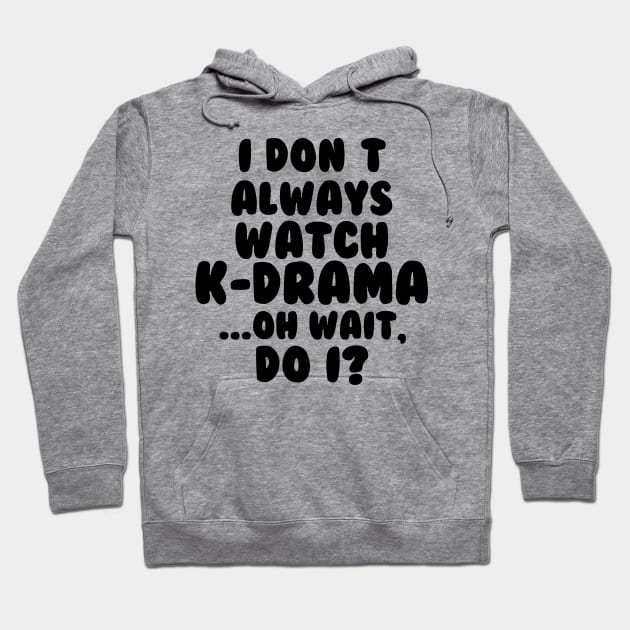 I Dont Always Watch Kdrama Hoodie by hallyupunch